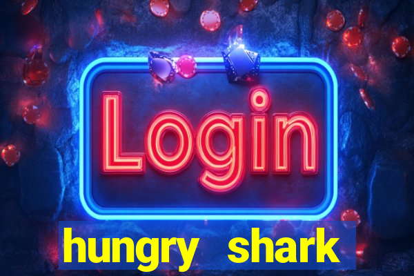 hungry shark evolution dinheiro infinito 2024